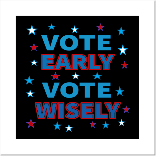 Vote Early, Vote Wisely. Red, White and Blue with Stars. (Black Background) Wall Art by Art By LM Designs 